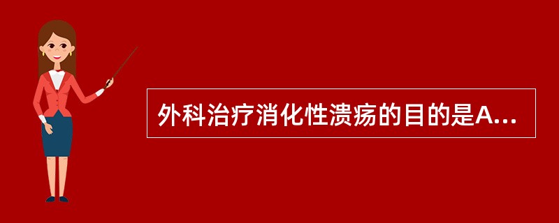 外科治疗消化性溃疡的目的是A、防止溃疡发生恶变B、去除溃疡病灶C、防止溃疡并发症