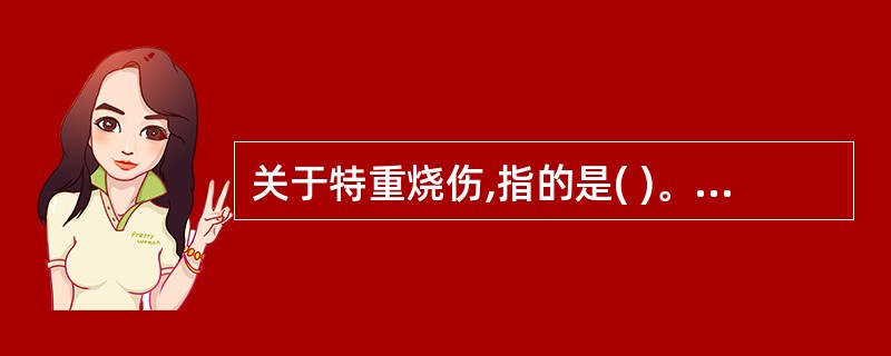 关于特重烧伤,指的是( )。A、总面积50%以上或Ⅲ度烧伤面积达20%以上者B、