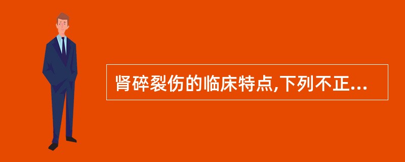 肾碎裂伤的临床特点,下列不正确的是A、约占肾损伤的3%B、肾实质有多处裂伤,肾实