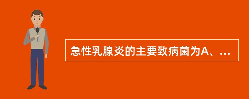 急性乳腺炎的主要致病菌为A、金黄色葡萄球菌B、大肠杆菌C、溶血性链球菌D、表皮葡