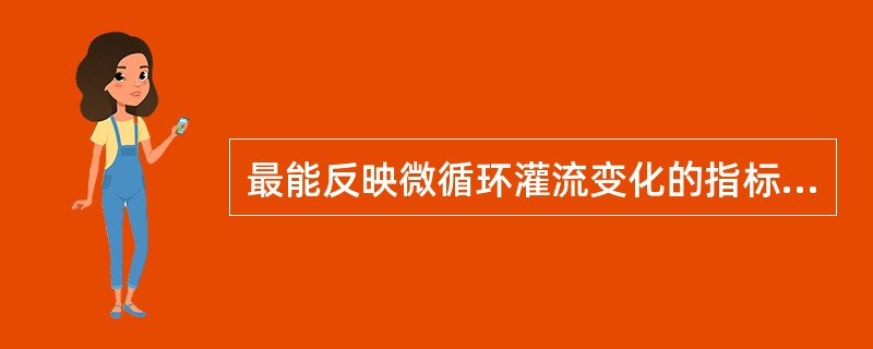 最能反映微循环灌流变化的指标是( )A、血压B、中心静脉压C、心输出量D、氧供应