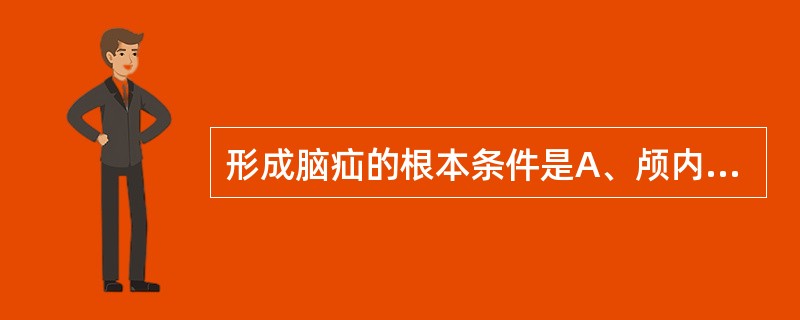 形成脑疝的根本条件是A、颅内肿瘤B、颅脑损伤C、剧烈头痛,频繁呕吐D、腰椎穿刺放