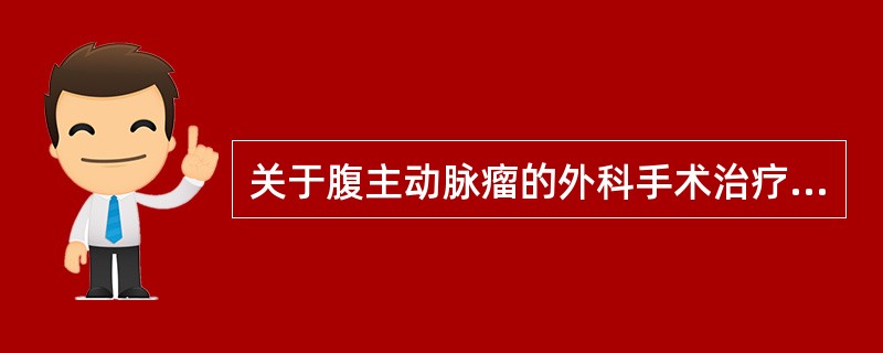 关于腹主动脉瘤的外科手术治疗,下列哪项不是手术适应证A、瘤体直径≥5cmB、瘤体