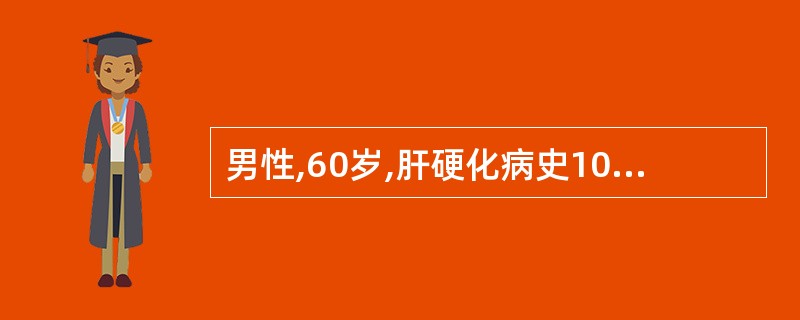 男性,60岁,肝硬化病史10余年,1周前出现腹胀,入院后抽出大量血性腹水。查体: