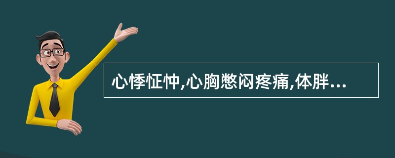 心悸怔忡,心胸憋闷疼痛,体胖多痰,身重困倦,舌苔白腻,脉滑,属A、寒凝心脉B、瘀