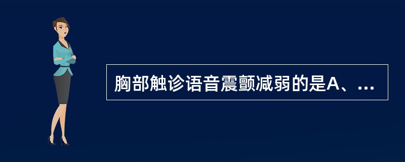 胸部触诊语音震颤减弱的是A、肺脓肿B、肺梗死C、阻塞性肺气肿D、空洞性肺结核E、