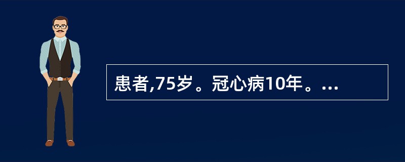 患者,75岁。冠心病10年。胸闷、气短3年,咳喘痰多,突然倚息不得平卧,心悸气短