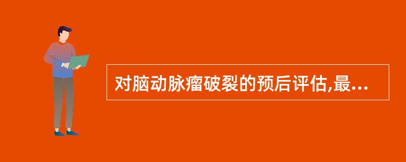 对脑动脉瘤破裂的预后评估,最重要的是( )A、意识障碍的程度B、脑动脉瘤的大小C