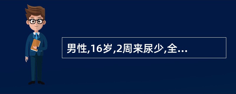 男性,16岁,2周来尿少,全身水肿明显。尿蛋白定量8g£¯天。血浆白蛋白18g£