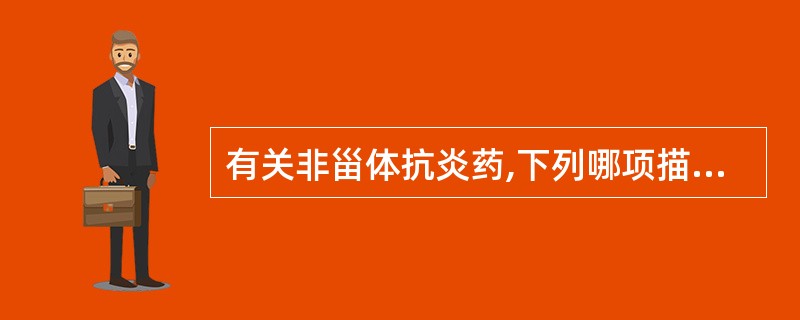 有关非甾体抗炎药,下列哪项描述不合适A、传统的非甾体抗炎药与昔布类抗炎药是有效的