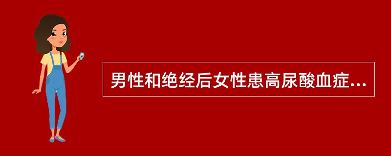 男性和绝经后女性患高尿酸血症时,尿酸浓度应大于