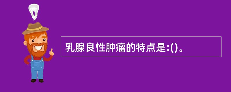 乳腺良性肿瘤的特点是:()。