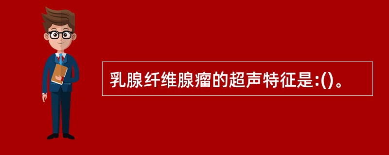 乳腺纤维腺瘤的超声特征是:()。