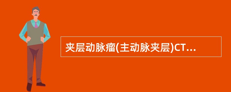 夹层动脉瘤(主动脉夹层)CT特征性征象是:()。A、两个不同增强密度的主动脉腔被