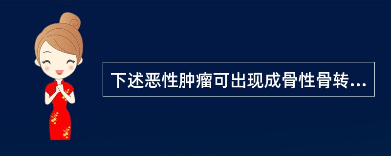 下述恶性肿瘤可出现成骨性骨转移的是:()。A、鼻咽癌B、乳腺癌C、胃癌D、甲状腺