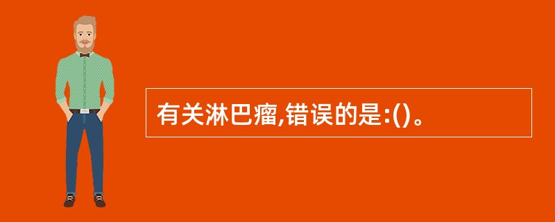 有关淋巴瘤,错误的是:()。