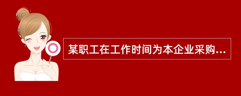 某职工在工作时间为本企业采购物品,在返回的路上遭机动车撞击,造成骨折,被认定为工
