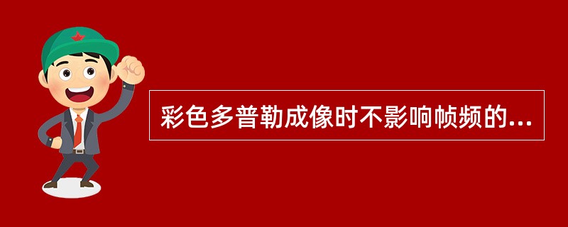 彩色多普勒成像时不影响帧频的因素是()。