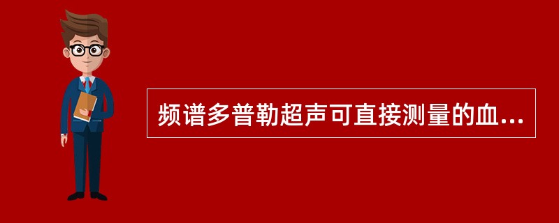 频谱多普勒超声可直接测量的血流参数是:()。