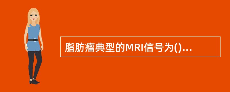 脂肪瘤典型的MRI信号为()。A、T1WI为低信号,T2WI为低信号B、T1WI
