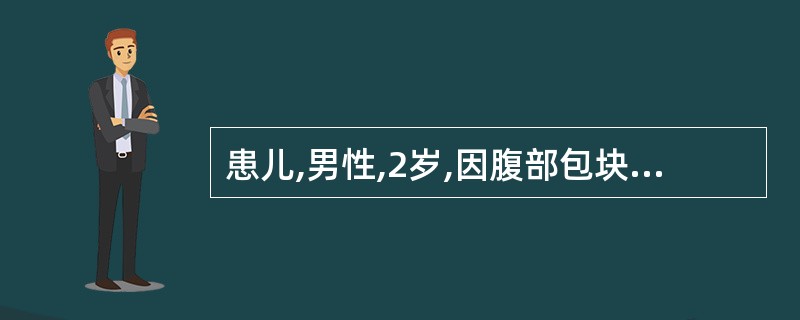 患儿,男性,2岁,因腹部包块超声检查示左上腹巨大实性肿块,边界尚清,回声不均,见