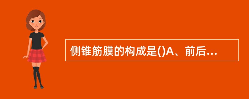 侧锥筋膜的构成是()A、前后两层肾筋膜在肾周间隙外侧融合形成B、后壁层腹膜与前肾