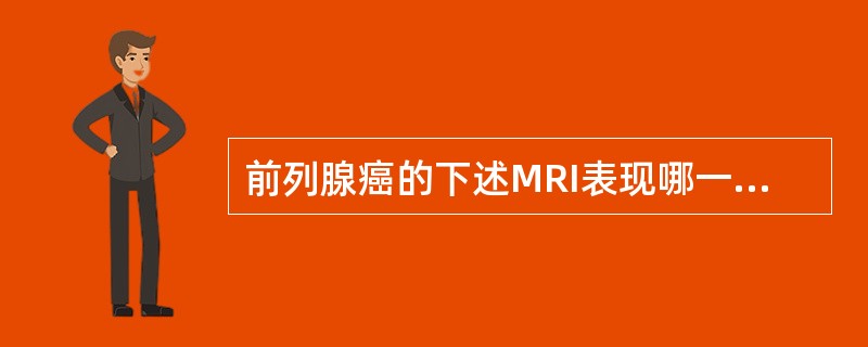 前列腺癌的下述MRI表现哪一项是错误的()A、MRI显示前列腺癌主要靠T2加权像