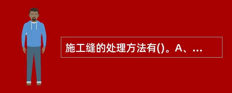 施工缝的处理方法有()。A、冲毛B、凿毛C、刷毛D、喷毛E、拉毛