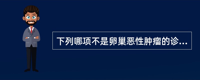 下列哪项不是卵巢恶性肿瘤的诊断依据()A、肿瘤壁不规则,壁结节融合成块B、肿瘤内