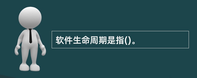 软件生命周期是指()。