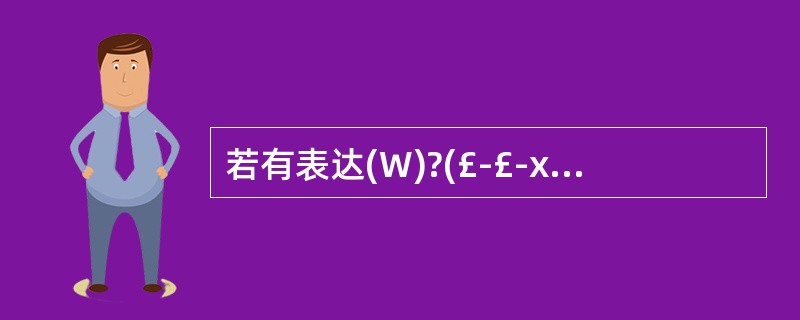 若有表达(W)?(£­£­x):(£«£«y),则其中与W等价的表达式是____