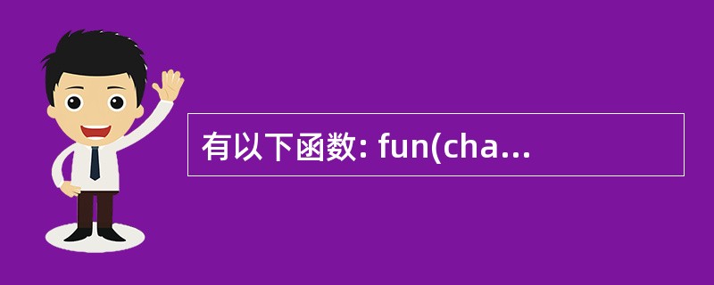 有以下函数: fun(char*a,char*b) { while((*a!='