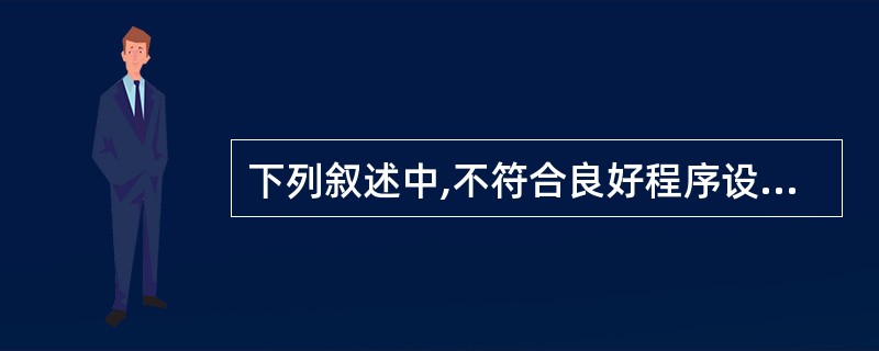 下列叙述中,不符合良好程序设计风格要求的是( )。