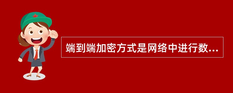 端到端加密方式是网络中进行数据加密的一种重要方式,其加密、解密在何处进行? __