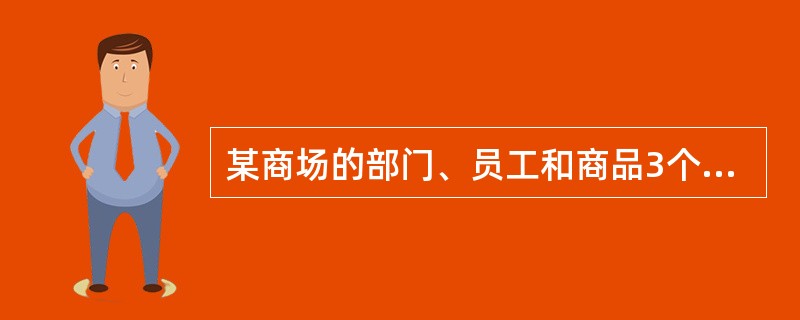 某商场的部门、员工和商品3个实体之间的关系如图5£­7所示。假设每个部门有若干名