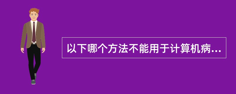 以下哪个方法不能用于计算机病毒检测?______。