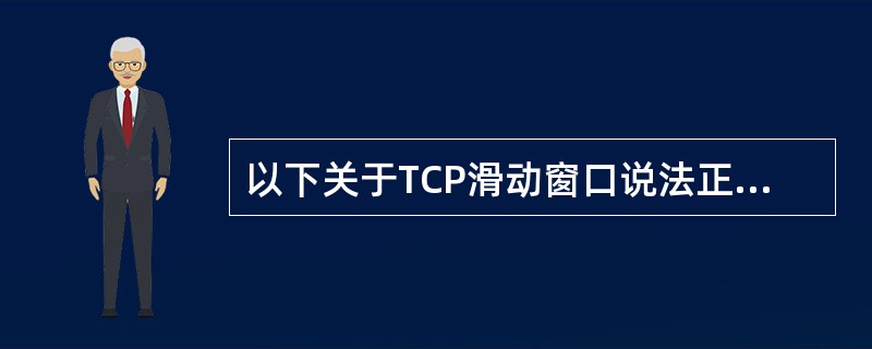 以下关于TCP滑动窗口说法正确的是______。