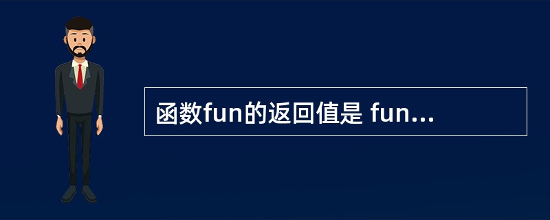 函数fun的返回值是 fun(char * a, char * b) {int