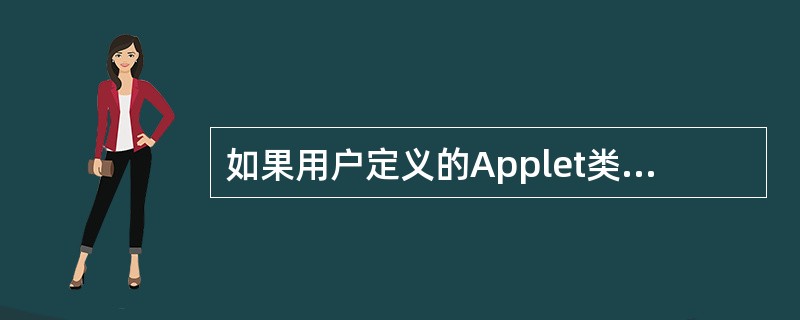 如果用户定义的Applet类中没有init()方法,则该程序