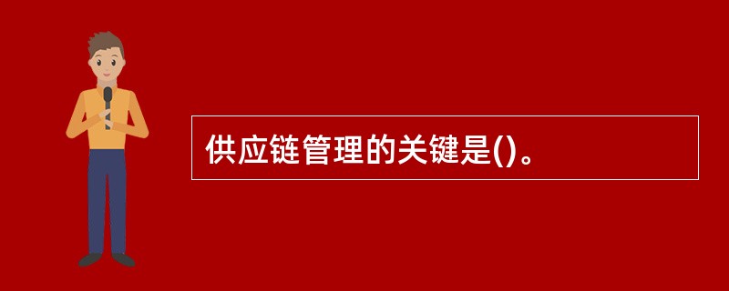 供应链管理的关键是()。