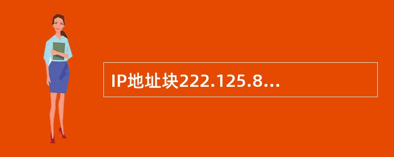 IP地址块222.125.80.128£¯26包含了(65)个可用主机地址,这些