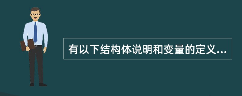 有以下结构体说明和变量的定义,且指针p指向变量a,指针q指向变量b。则不能把节点