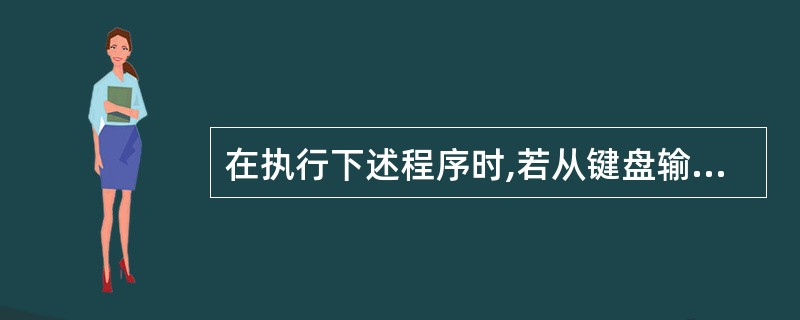 在执行下述程序时,若从键盘输入6和8,则结果为main(){int a,b,s;