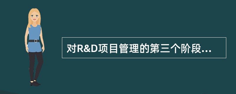 对R&D项目管理的第三个阶段是()阶段。