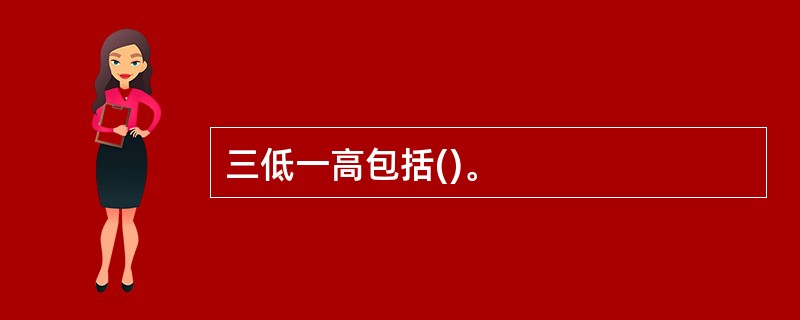 三低一高包括()。