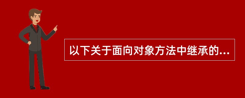 以下关于面向对象方法中继承的叙述中,错误的是______。