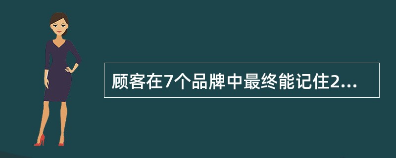 顾客在7个品牌中最终能记住2个品牌,这体现了顾客心智的()。