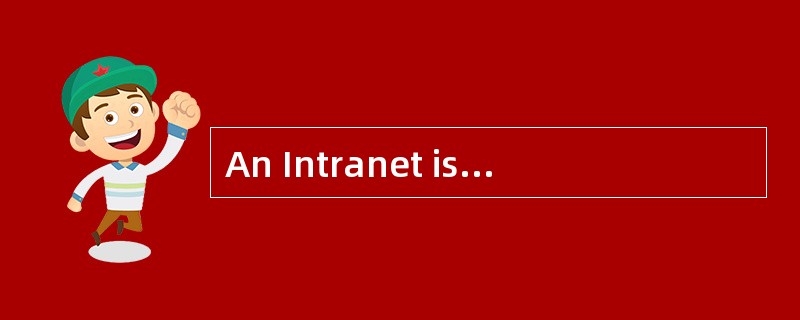 An Intranet is(71)the application of Int