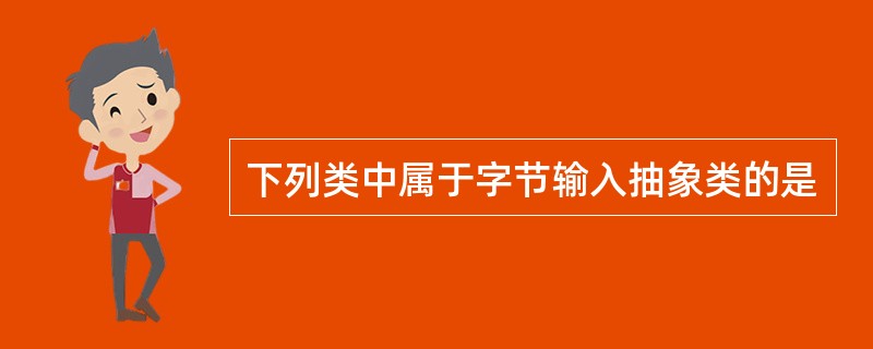 下列类中属于字节输入抽象类的是
