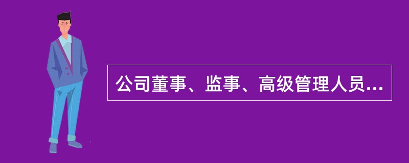 公司董事、监事、高级管理人员应当向公司申报所持有的本公司的股份及其变动情况。依照